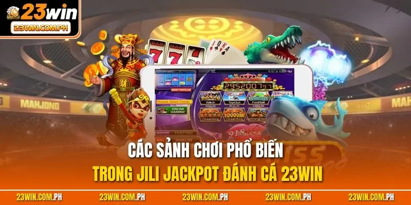 JILI Jackpot Đánh Cá 23WIN – Thắng Hũ Tiền Tỷ, Bắn Là Trúng 4 Các sảnh chơi phổ biến trong JILI Jackpot đánh cá 23WIN
