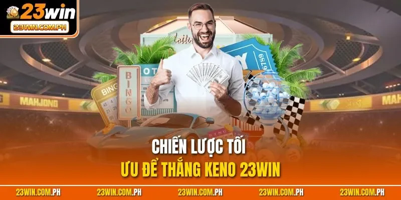 Keno 23WIN – Săn Thưởng Khủng, Đổi Đời Trong 1 Nốt Nhạc 3 Chiến lược tối ưu để thắng Keno 23WIN