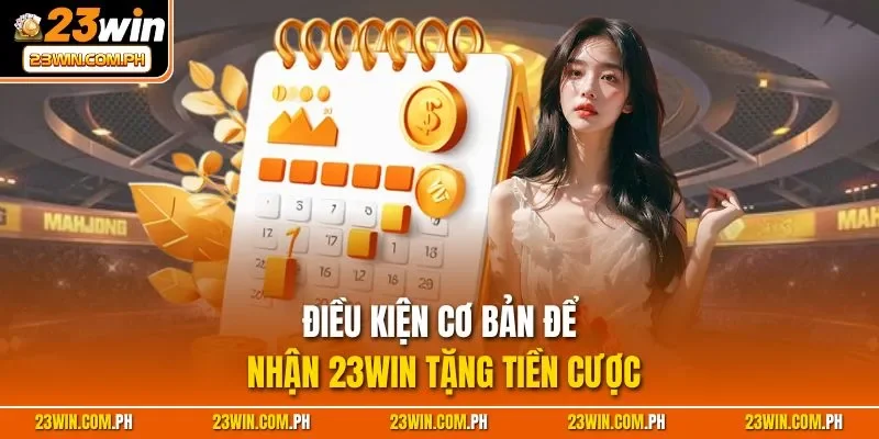 23WIN Tặng Tiền Cược - Ưu Đãi Khủng Cho Thành Viên Chính Thức 2 Điều kiện cơ bản để nhận 23WIN tặng tiền cược