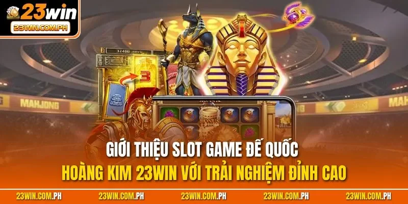 Đế Quốc Hoàng Kim 23WIN – Nhận Thưởng Khủng Mỗi Ngày 2 Giới thiệu slot game Đế Quốc Hoàng Kim 23WIN với trải nghiệm đỉnh cao