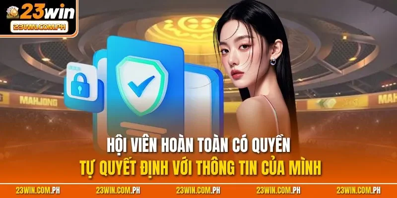 Quyền riêng tư 23WIN 2 Hội viên hoàn toàn có quyền tự quyết định với thông tin của mình