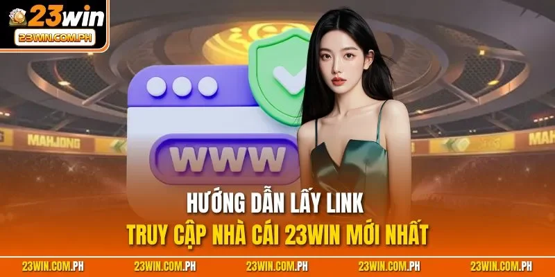 Đăng Nhập 23WIN – Hướng Dẫn Cho Người Chơi Truy Cập 2025 3 Hướng dẫn lấy link truy cập nhà cái 23WIN mới nhất