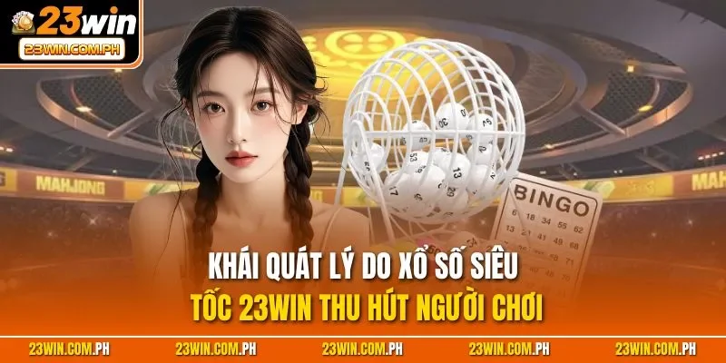 Xổ Số Siêu Tốc 23WIN – Quay Là Thắng, Thưởng Siêu Tốc! 2 Khái quát lý do xổ số siêu tốc 23WIN thu hút người chơi