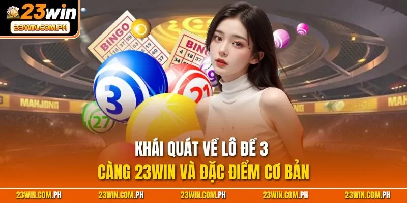 Lô Đề 3 Càng 23WIN – Trúng Lớn, Thưởng Khủng Hàng Tỷ Đồng 2 Khái quát về lô đề 3 càng 23WIN và đặc điểm cơ bản
