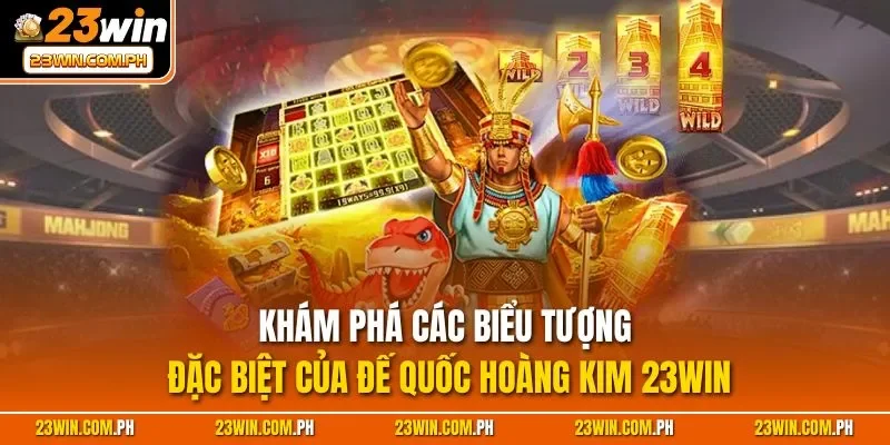 Đế Quốc Hoàng Kim 23WIN – Nhận Thưởng Khủng Mỗi Ngày 3 Khám phá các biểu tượng đặc biệt của Đế Quốc Hoàng Kim 23WIN