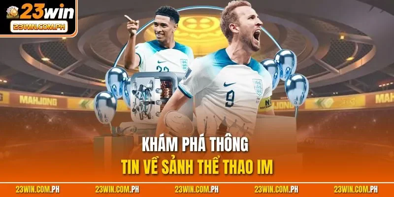 Thể Thao IM Là Gì? Thông Tin Sảnh Cược Thể Thao Uy Tín 2 Khám phá thông tin về sảnh thể thao IM