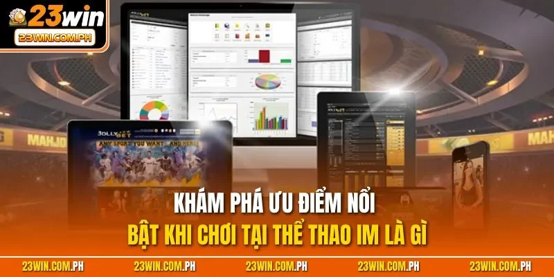 Thể Thao IM Là Gì? Thông Tin Sảnh Cược Thể Thao Uy Tín 4 Khám phá ưu điểm nổi bật khi chơi tại thể thao IM là gì