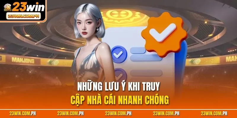 Đăng Nhập 23WIN – Hướng Dẫn Cho Người Chơi Truy Cập 2025 4 Những lưu ý khi truy cập nhà cái nhanh chóng
