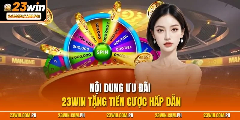 23WIN Tặng Tiền Cược - Ưu Đãi Khủng Cho Thành Viên Chính Thức 3 Nội dung ưu đãi 23WIN tặng tiền cược hấp dẫn