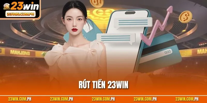Rút Tiền 23WIN | Thao Tác Nhanh Chóng, Tiện Lợi 2025 1 Rút tiền 23WIN