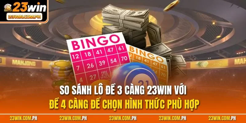 Lô Đề 3 Càng 23WIN – Trúng Lớn, Thưởng Khủng Hàng Tỷ Đồng 3 So sánh lô đề 3 càng 23WIN với đề 4 càng để chọn hình thức phù hợp