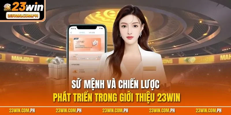 Giới thiệu 23WIN 2 Sứ mệnh và chiến lược phát triển trong giới thiệu 23WIN