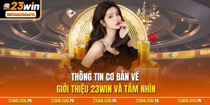 Giới thiệu 23WIN 1 Thông tin cơ bản về giới thiệu 23WIN và tầm nhìn