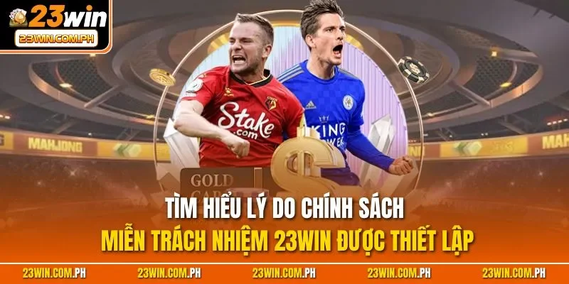 Miễn trách nhiệm 23WIN 1 Tìm hiểu lý do chính sách miễn trách nhiệm 23WIN được thiết lập