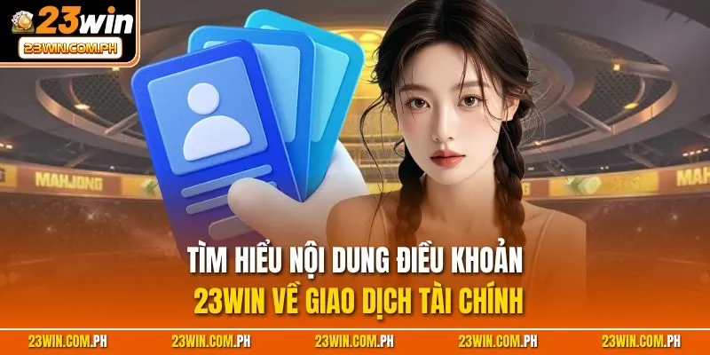 Điều khoản 23WIN 3 Tìm hiểu nội dung điều khoản 23WIN về giao dịch tài chính