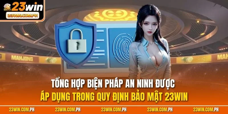 Bảo mật 23WIN 3 Tổng hợp biện pháp an ninh được áp dụng trong quy định bảo mật 23WIN