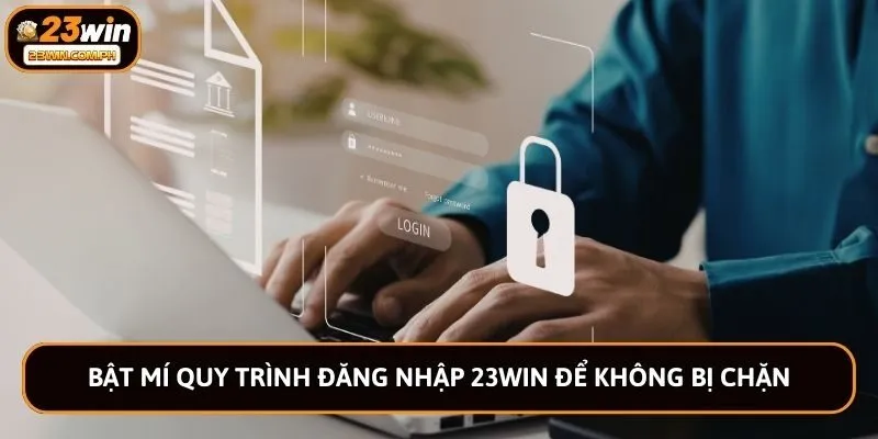 23WIN 60 Bật mí quy trình đăng nhập 23win để không bị chặn